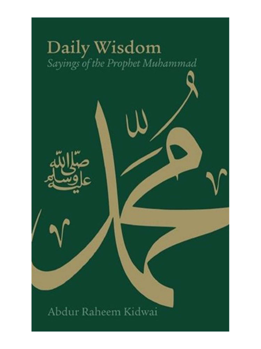 Daily Wisdom - Sayings of the Prophet Muhammad - Abdur Raheem Kidwai (Hardback)